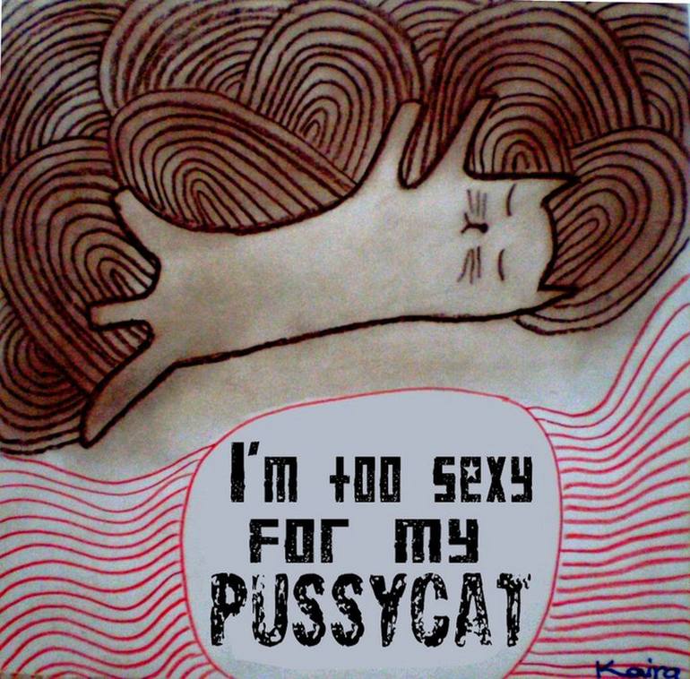 I M Too Sexy For My Pussycat Drawing By Kaira M Saatchi Art