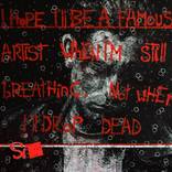 i HoPE i LL bE a fAMoUS aRtisT WhEN i/M sTiLL BReATHiNg, noTwHEn i LL DroP DeAd by SiD Gallery