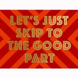 LET'S JUST SKIP TO THE GOOD PART (Red/Orange) by Allan Watson