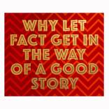 WHY LET FACT GET IN THE WAY OF A GOOD STORY (Red/Orange) by Allan Watson