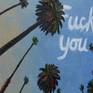 From my skywriting series. This (Fuck You) is the most popular one I do. This painting was exhibited at my show titled "The Joy of Multitasking" at Tucson MOCA in 2017.