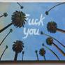 From my skywriting series. This (Fuck You) is the most popular one I do. This painting was exhibited at my show titled "The Joy of Multitasking" at Tucson MOCA in 2017.