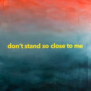 Don't Stand So Close To Me