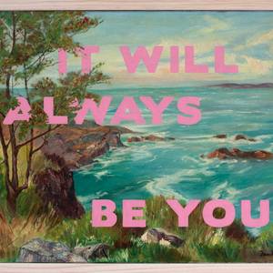 IT WILL ALWAYS BE YOU