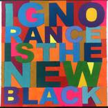 Ignorance is The New Black by Fabio Coruzzi