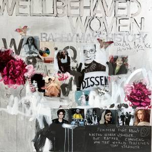 Well Behaved Women Rarely Make History