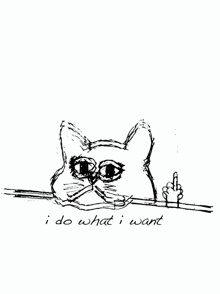 Funny Cat I do what I want with my cat Drawing by Tony Rubino ...